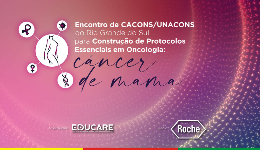 Encontro de CACONs/UNACONs do Rio Grande do Sul para Construção de Protocolos Essenciais em Oncologia: Câncer de Mama