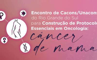 Encontro de CACONs e UNACONs do Rio Grande do Sul Para Construção de Protocolos Essenciais em Oncologia: Câncer de Mama