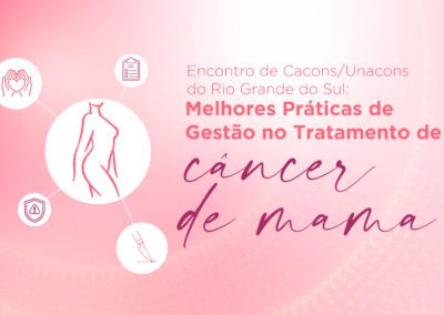 Encontro de CACONs/UNACONs do Rio Grande do Sul: Melhores Práticas de Gestão no Tratamento do Câncer de Mama