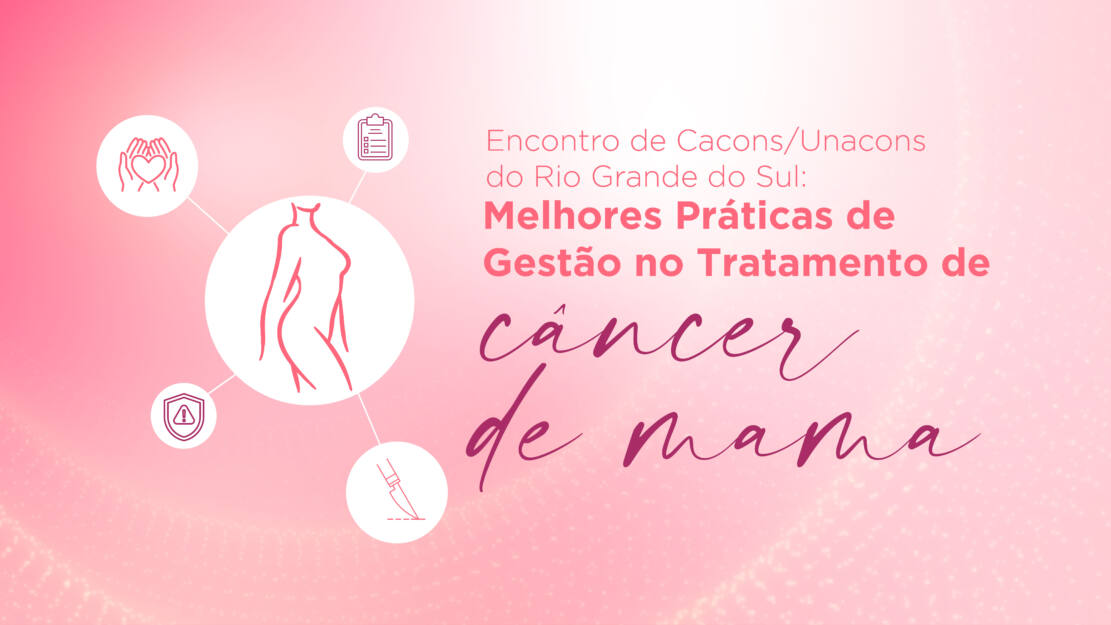 Encontro de CACONs/UNACONs do Rio Grande do Sul: Melhores Práticas de Gestão no Tratamento do Câncer de Mama