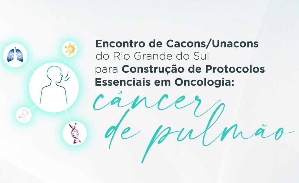 Encontro de CACONs e UNACONs do Rio Grande do Sul Para Construção de Protocolos Essenciais em Oncologia: Câncer de Pulmão