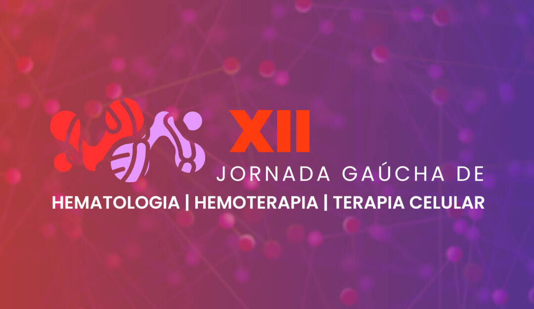 XII Jornada Gaúcha de Hematologia | Hemoterapia | Terapia Celular